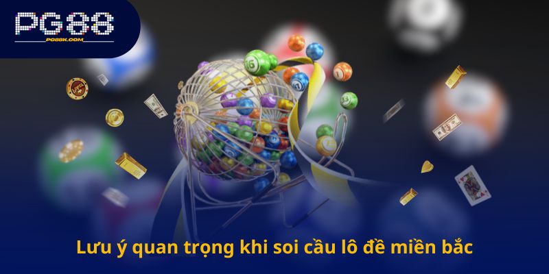 Lưu ý quan trọng khi soi cầu lô đề miền bắc