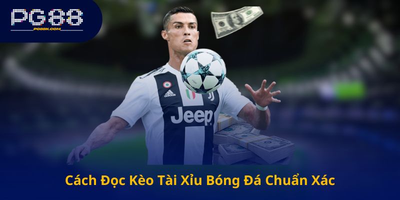 Cách Đọc Kèo Tài Xỉu Bóng Đá Chuẩn Xác