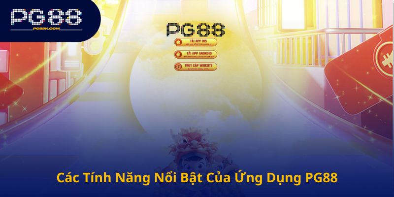 Các Tính Năng Nổi Bật Của Ứng Dụng PG88