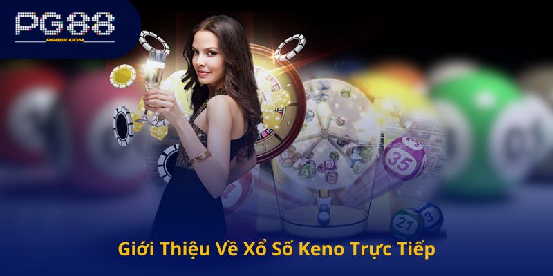 Giới Thiệu Về Xổ Số Keno Trực Tiếp