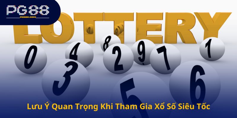 Lưu Ý Quan Trọng Khi Tham Gia Xổ Số Siêu Tốc